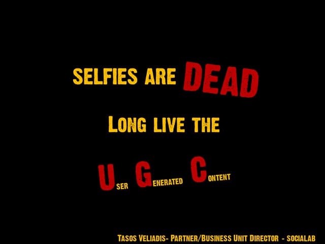 Selfies are dead. Long live the user generated content!