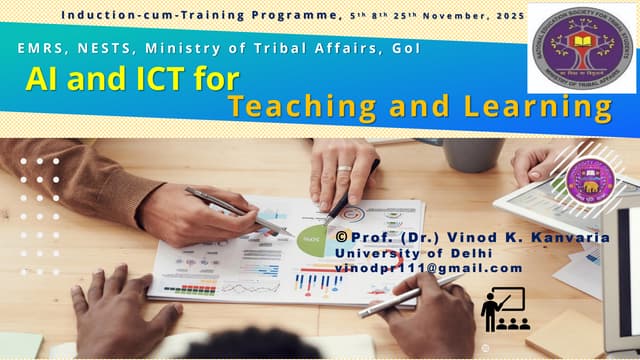 AI and ICT for Teaching and Learning, Induction-cum-Training Programme, 5th 8th 25th November, 2025, EMRS, NESTS, Ministry of Tribal Affairs, GoI, © Prof. (Dr.) Vinod K. Kanvaria University of Delhi vinodpr111@gmail.com