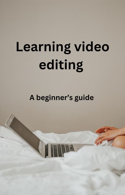 Learning video editing :A  Beginner’s  Guide