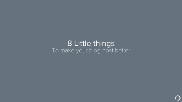 8 little things to make your blog post better
